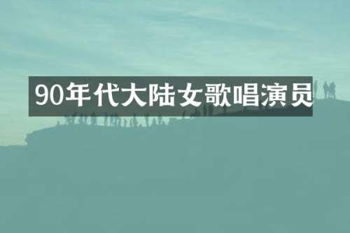90年代大陆女歌唱演员