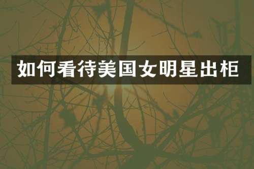 如何看待美国女明星出柜