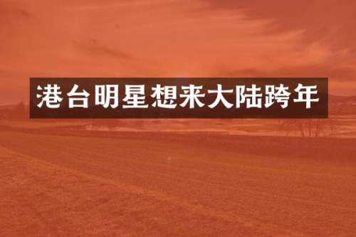 港台明星想来大陆跨年