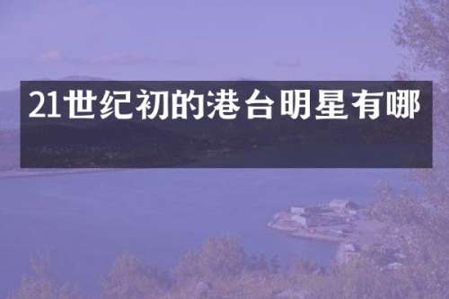 21世纪初的港台明星有哪些