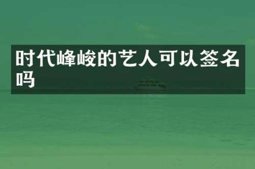 时代峰峻的艺人可以签名吗