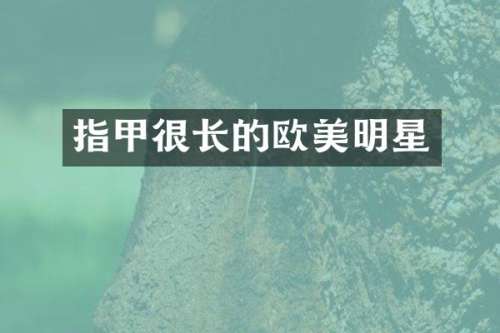 指甲很长的欧美明星
