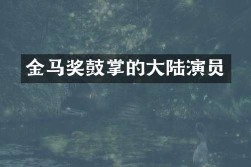 金马奖鼓掌的大陆演员