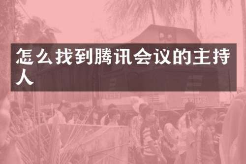怎么找到腾讯会议的主持人