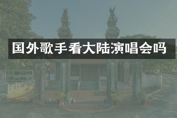 国外歌手看大陆演唱会吗