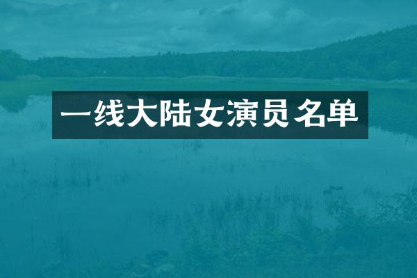 一线大陆女演员名单