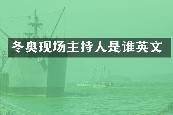 冬奥现场主持人是谁英文