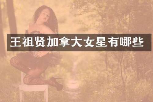 王祖贤加拿大女星有哪些