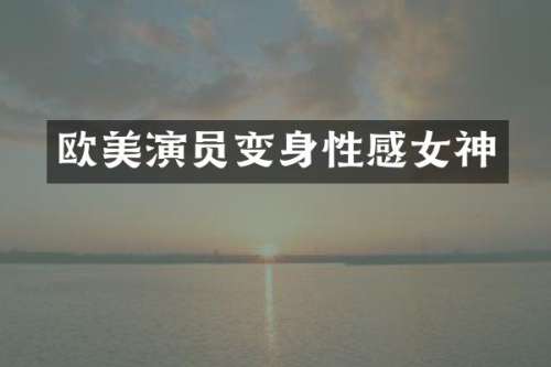 欧美演员变身性感女神