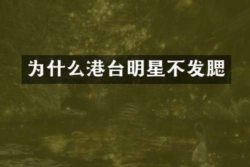 为什么港台明星不发腮