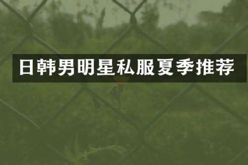 日韩男明星夏季推荐