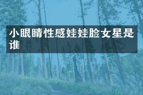 小眼睛性感娃娃脸女星是谁