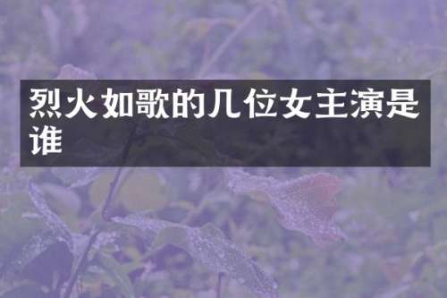 烈火如歌的几位女主演是谁