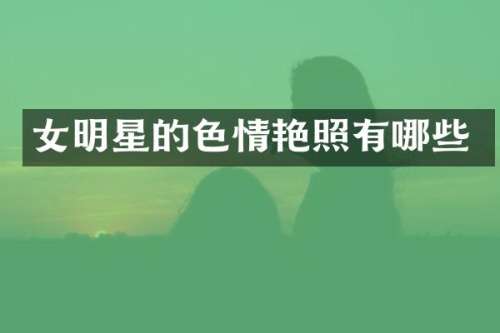 女明星的艳照有哪些