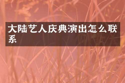 大陆艺人庆典演出怎么联系