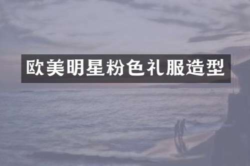 欧美明星粉色礼服造型