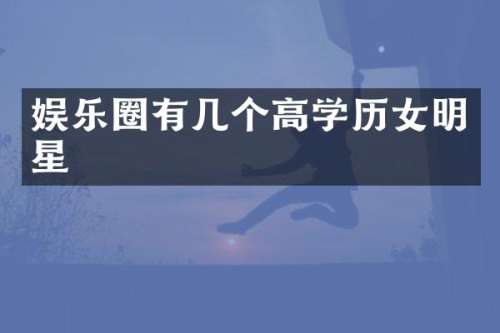 娱乐圈有几个高学历女明星