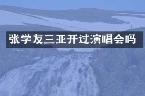 张学友三亚开过演唱会吗