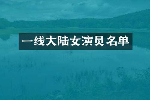 一线大陆女演员名单