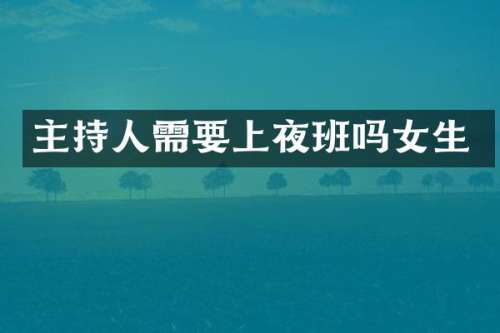 主持人需要上夜班吗女生