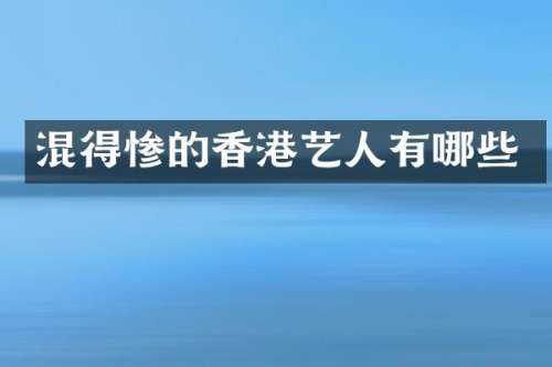 混得惨的香港艺人有哪些