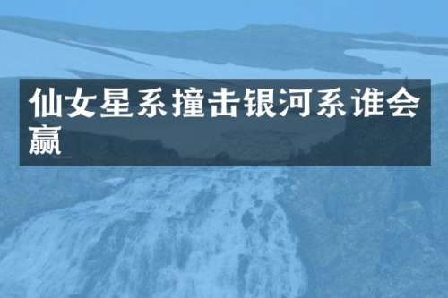 仙女星系撞击银河系谁会赢