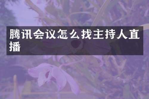 腾讯会议怎么找主持人直播