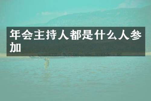 年会主持人都是什么人参加