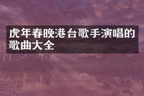 虎年港台歌手演唱的歌曲大全