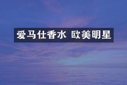 爱马仕香水 欧美明星