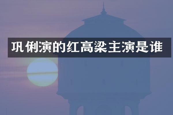巩俐演的红高梁主演是谁