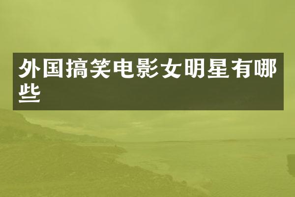 外国搞笑电影女明星有哪些
