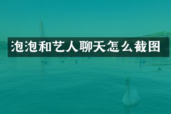 泡泡和艺人聊天怎么截图