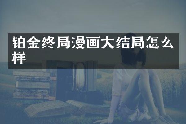 铂金终局漫画大结局怎么样