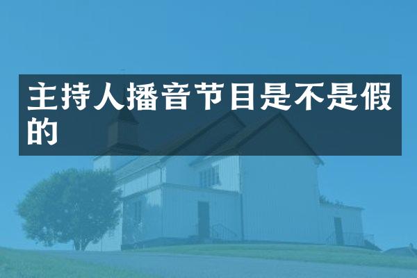 主持人播音节目是不是假的