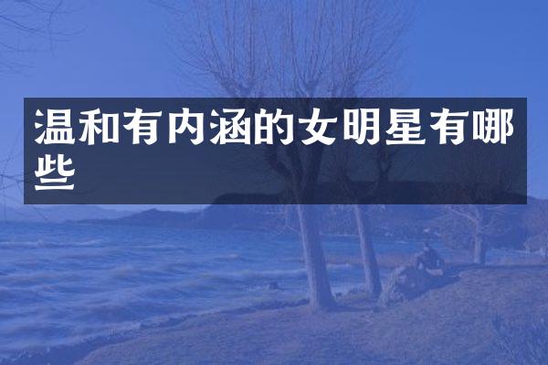 温和有内涵的女明星有哪些