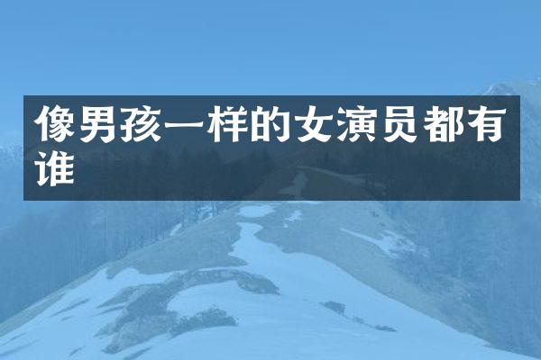 像男孩一样的女演员都有谁