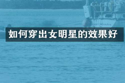 如何穿出女明星的效果好
