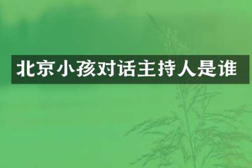北京小孩对话主持人是谁