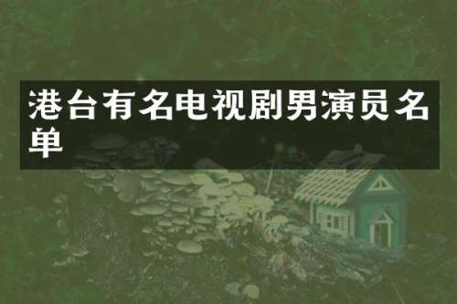 港台有名电视剧男演员名单