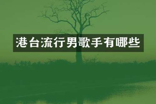 港台流行男歌手有哪些