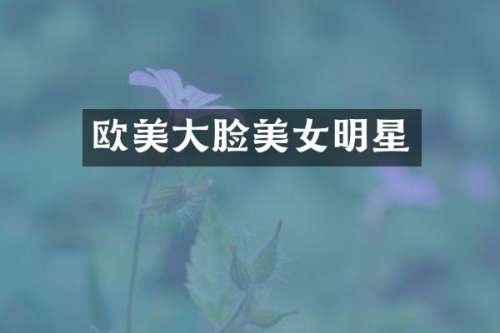 欧美大脸明星