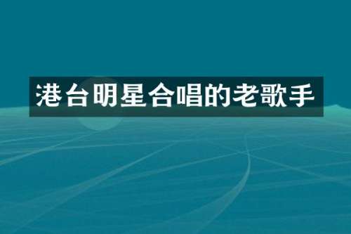 港台明星合唱的老歌手