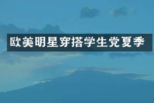 欧美明星穿搭学生党夏季