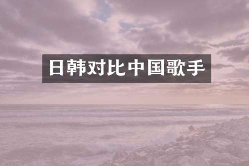 日韩对比中国歌手