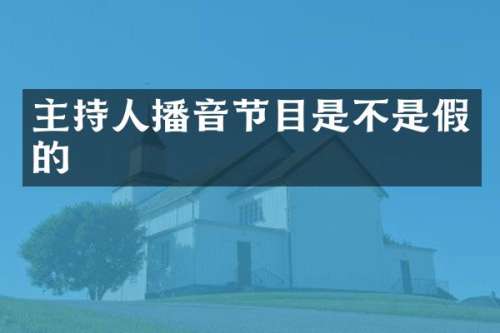 主持人播音节目是不是假的
