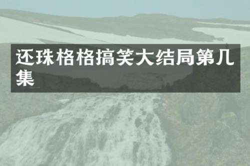 还珠格格搞笑大结局第几集