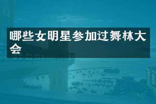 哪些女明星参加过舞林大会