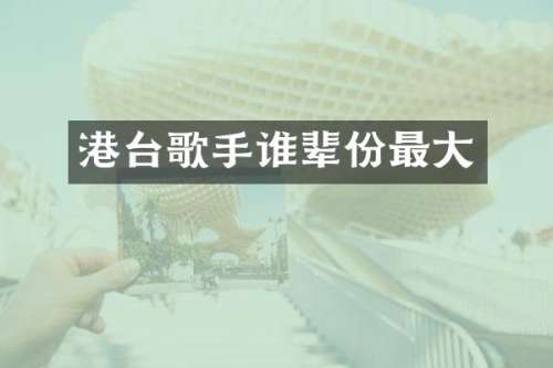 港台歌手谁辈份最大