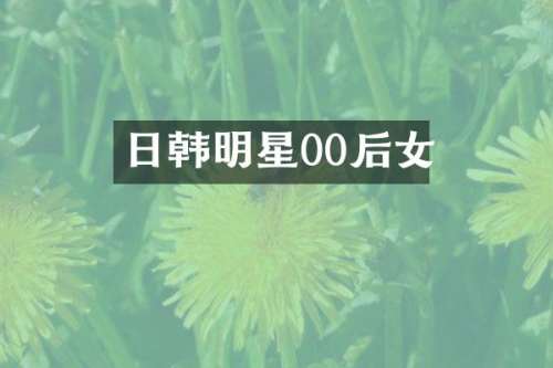 日韩明星00后女